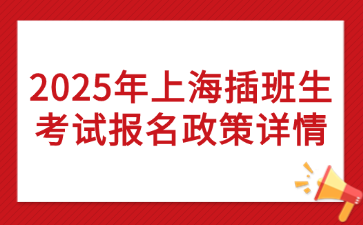 2025年上海插班生考试报名政策详情